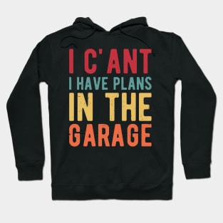 I Cant I Have Plans In The Garage garage Hoodie